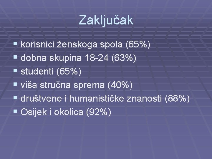 Zaključak § korisnici ženskoga spola (65%) § dobna skupina 18 -24 (63%) § studenti