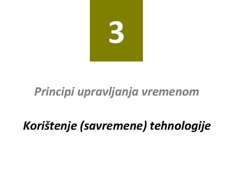 3 Principi upravljanja vremenom Korištenje (savremene) tehnologije 