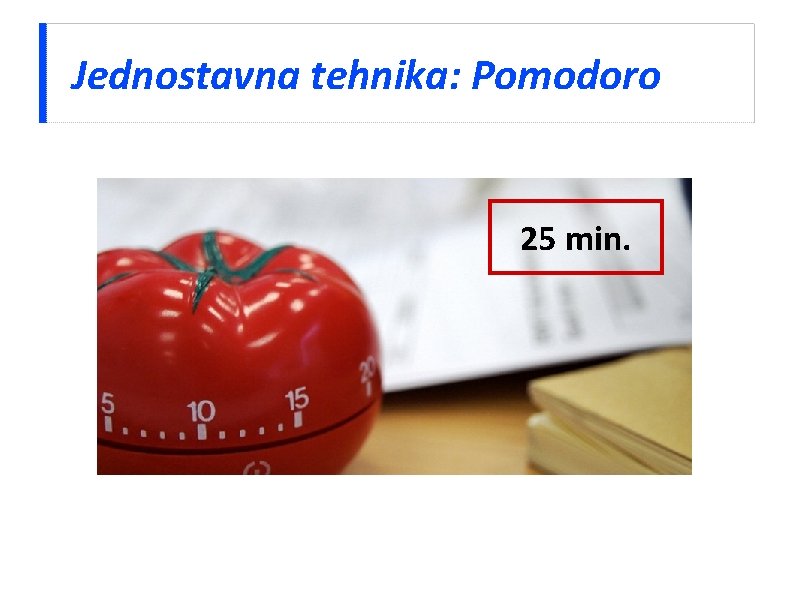 Jednostavna tehnika: Pomodoro 25 min. 