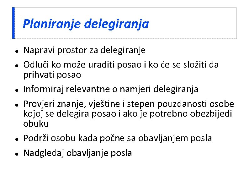 Planiranje delegiranja Napravi prostor za delegiranje Odluči ko može uraditi posao i ko će