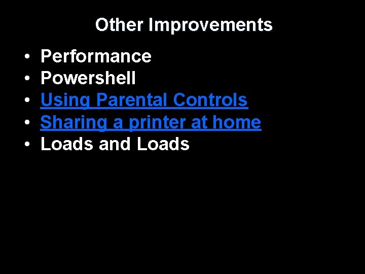 Other Improvements • • • Performance Powershell Using Parental Controls Sharing a printer at