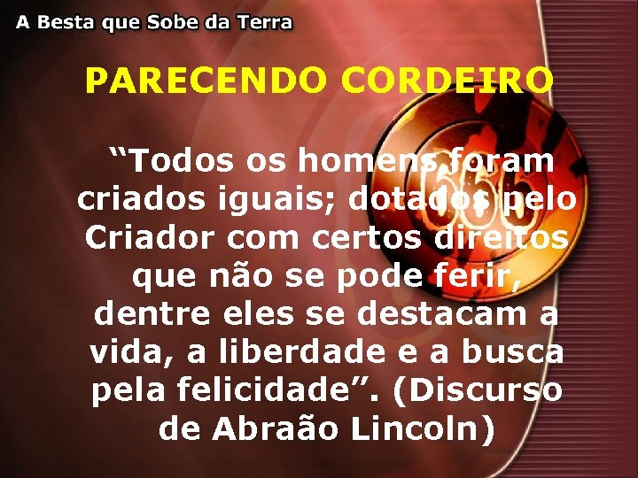 PARECENDO CORDEIRO “Todos os homens foram criados iguais; dotados pelo Criador com certos direitos