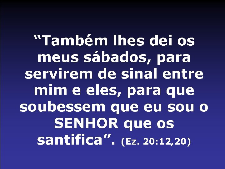 “Também lhes dei os meus sábados, para servirem de sinal entre mim e eles,