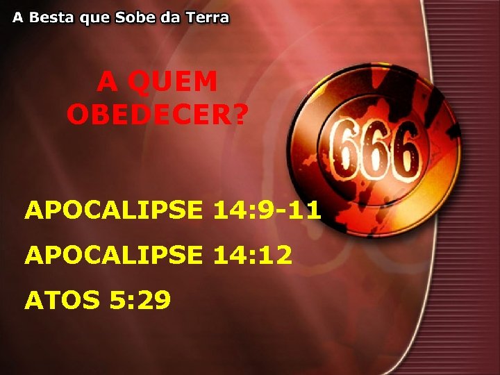 A QUEM OBEDECER? APOCALIPSE 14: 9 -11 APOCALIPSE 14: 12 ATOS 5: 29 