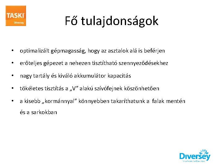 Fő tulajdonságok • optimalizált gépmagasság, hogy az asztalok alá is beférjen • erőteljes gépezet