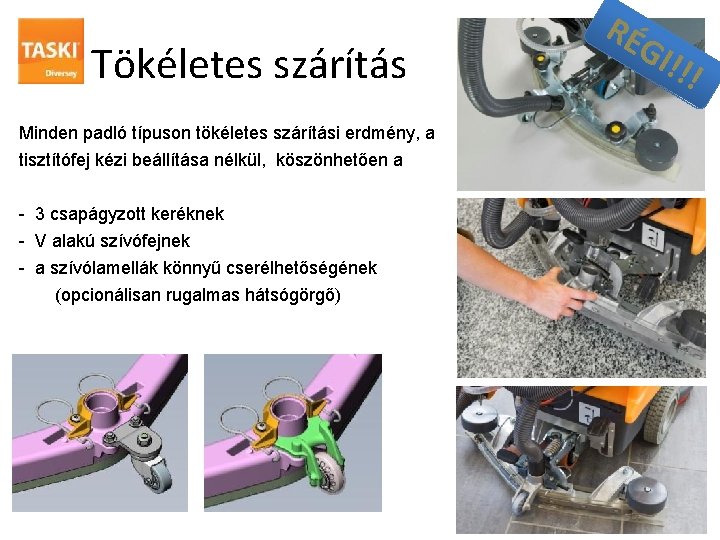 Tökéletes szárítás Minden padló típuson tökéletes szárítási erdmény, a tisztítófej kézi beállítása nélkül, köszönhetően