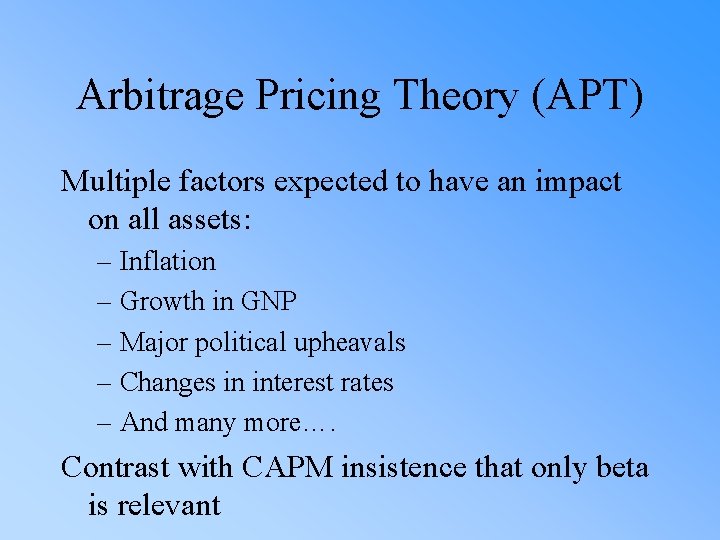 Arbitrage Pricing Theory (APT) Multiple factors expected to have an impact on all assets: