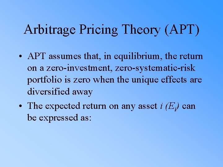 Arbitrage Pricing Theory (APT) • APT assumes that, in equilibrium, the return on a
