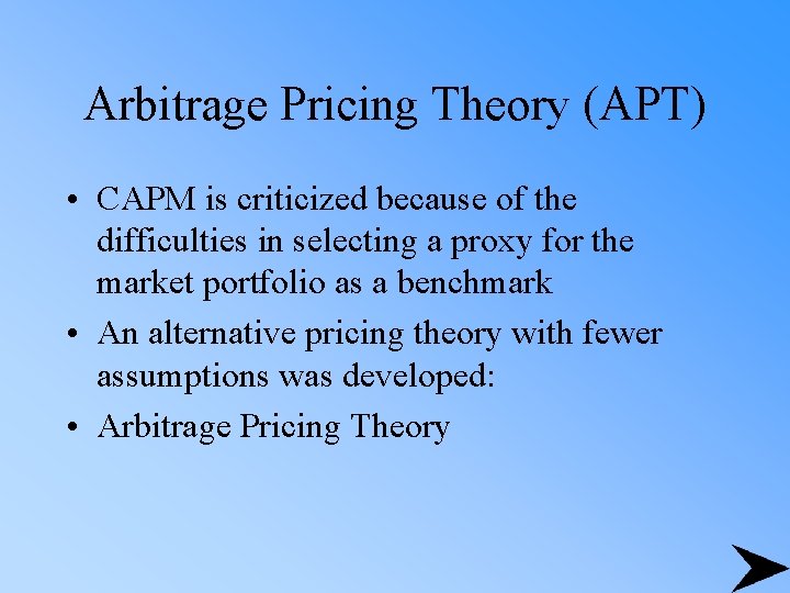 Arbitrage Pricing Theory (APT) • CAPM is criticized because of the difficulties in selecting