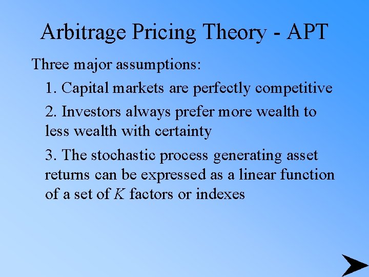 Arbitrage Pricing Theory - APT Three major assumptions: 1. Capital markets are perfectly competitive