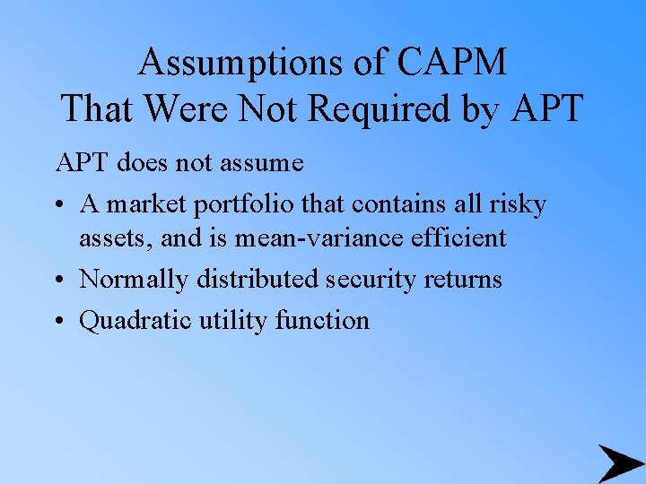 Assumptions of CAPM That Were Not Required by APT does not assume • A
