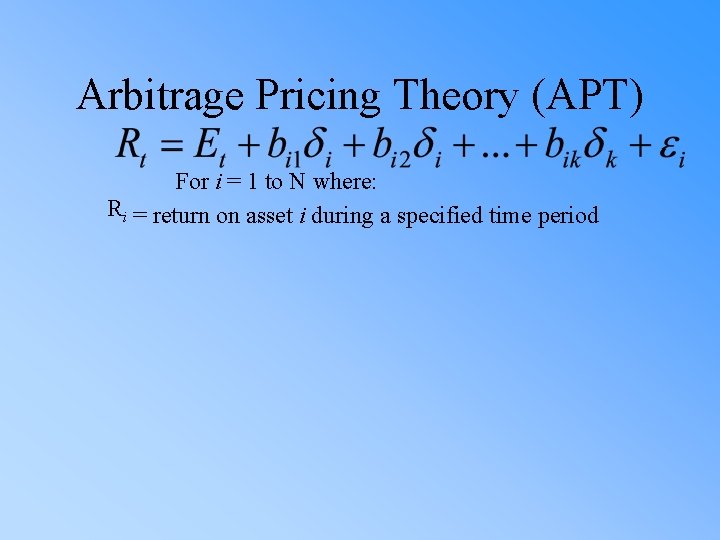 Arbitrage Pricing Theory (APT) For i = 1 to N where: Ri = return