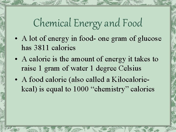 Chemical Energy and Food • A lot of energy in food- one gram of