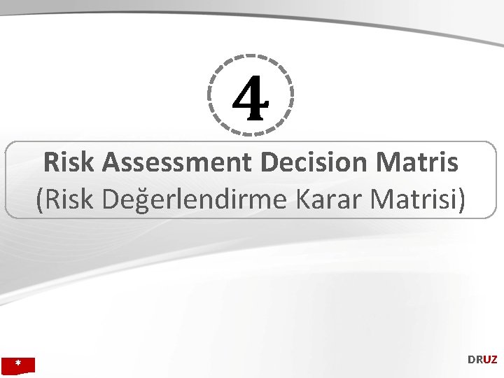4 Risk Assessment Decision Matris (Risk Değerlendirme Karar Matrisi) * DRUZ 