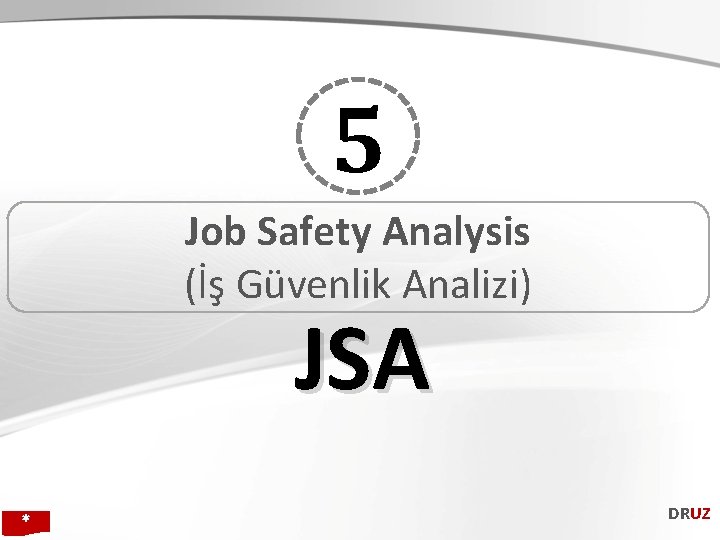 5 Job Safety Analysis (İş Güvenlik Analizi) JSA * DRUZ 