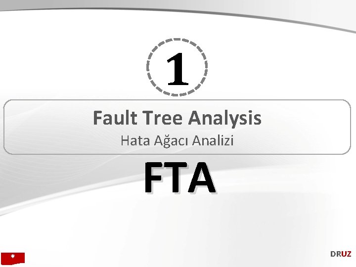 1 Fault Tree Analysis Hata Ağacı Analizi FTA * DRUZ 