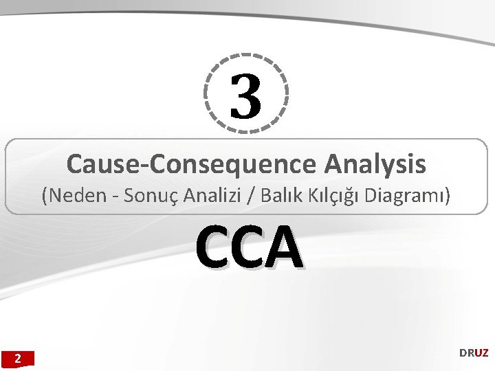 3 Cause-Consequence Analysis (Neden - Sonuç Analizi / Balık Kılçığı Diagramı) CCA 2 DRUZ