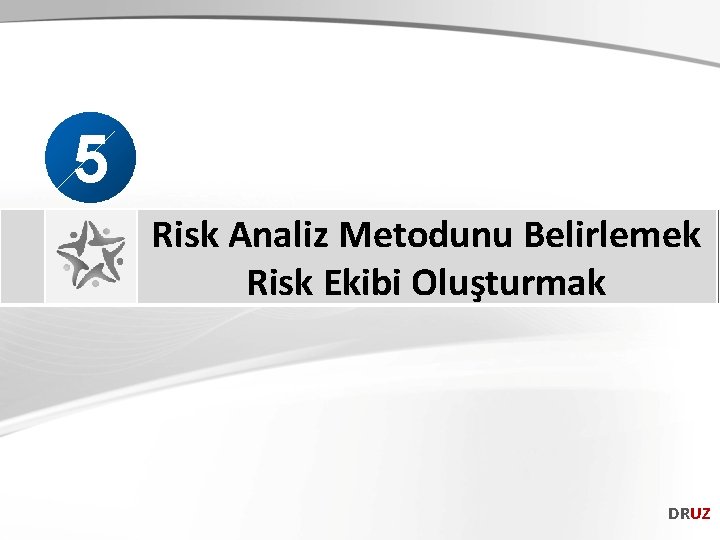 5 Risk Analiz Metodunu Belirlemek Risk Ekibi Oluşturmak DRUZ 