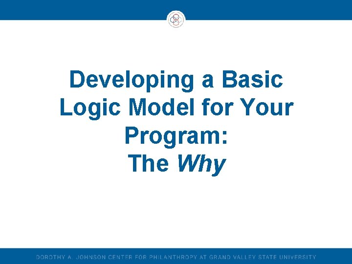 Developing a Basic Logic Model for Your Program: The Why 