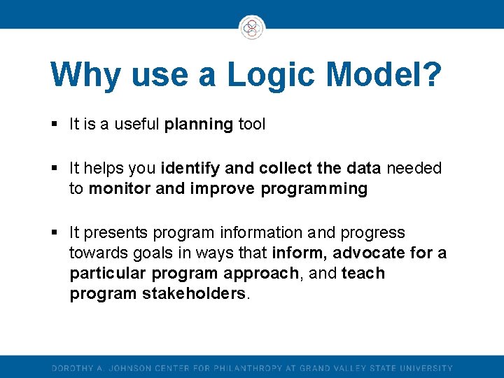 Why use a Logic Model? § It is a useful planning tool § It