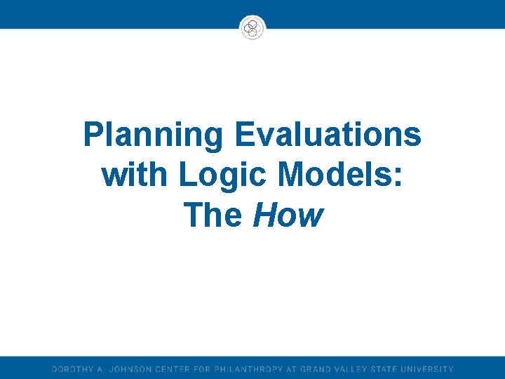 Planning Evaluations with Logic Models: The How 