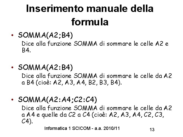 Inserimento manuale della formula • SOMMA(A 2; B 4) Dice alla funzione SOMMA di