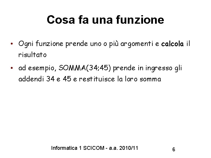 Cosa fa una funzione • Ogni funzione prende uno o più argomenti e calcola