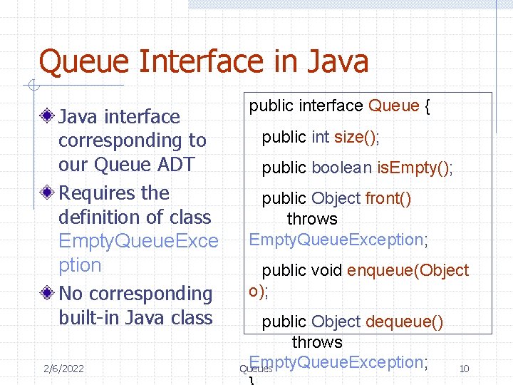 Queue Interface in Java interface corresponding to our Queue ADT Requires the definition of