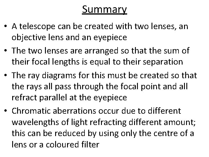 Summary • A telescope can be created with two lenses, an objective lens and