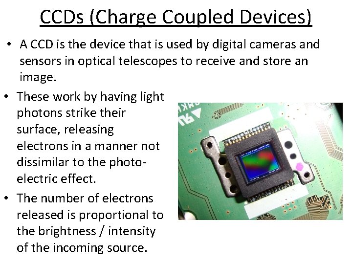CCDs (Charge Coupled Devices) • A CCD is the device that is used by