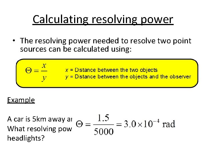 Calculating resolving power • The resolving power needed to resolve two point sources can