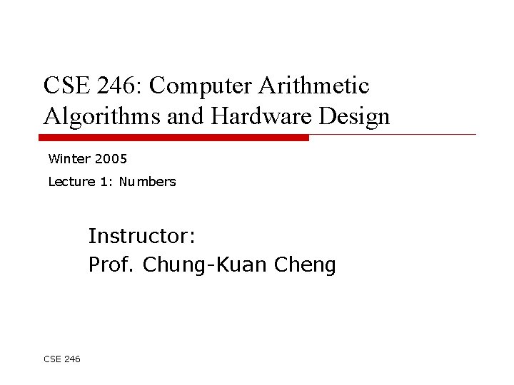 CSE 246: Computer Arithmetic Algorithms and Hardware Design Winter 2005 Lecture 1: Numbers Instructor: