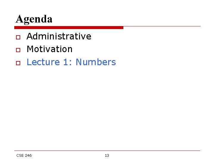 Agenda o o o Administrative Motivation Lecture 1: Numbers CSE 246 13 