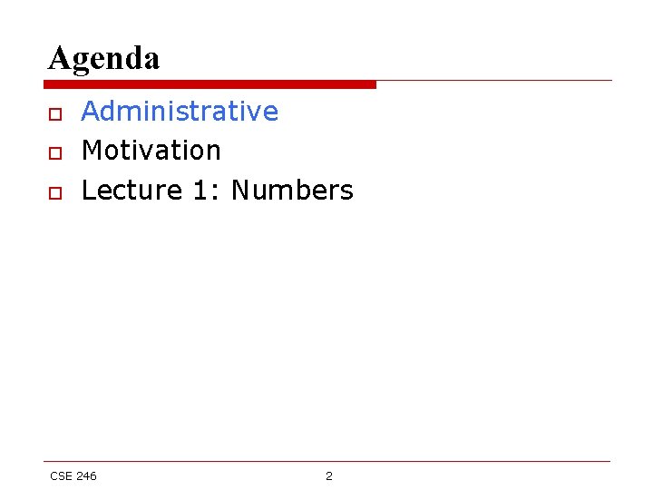 Agenda o o o Administrative Motivation Lecture 1: Numbers CSE 246 2 