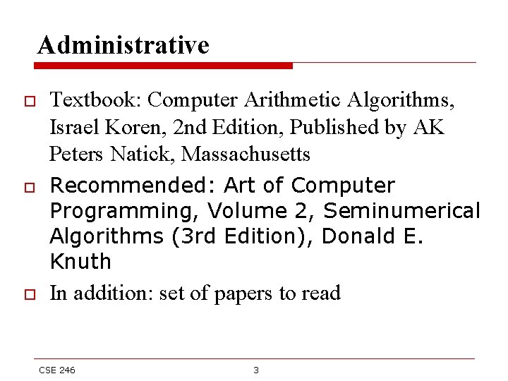 Administrative o o o Textbook: Computer Arithmetic Algorithms, Israel Koren, 2 nd Edition, Published