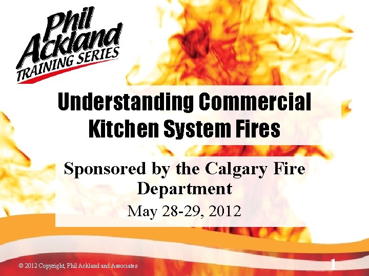 Understanding Commercial Kitchen System Fires Sponsored by the Calgary Fire Department May 28 -29,