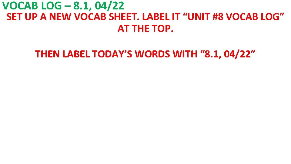 VOCAB LOG – 8. 1, 04/22 SET UP A NEW VOCAB SHEET. LABEL IT