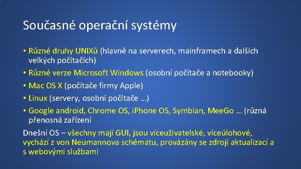 Současné operační systémy • Různé druhy UNIXů (hlavně na serverech, mainframech a dalších velkých