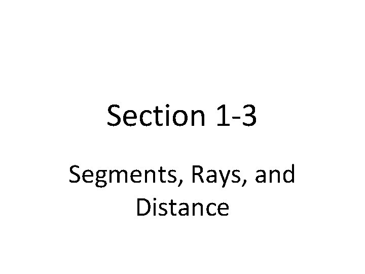 Section 1 -3 Segments, Rays, and Distance 