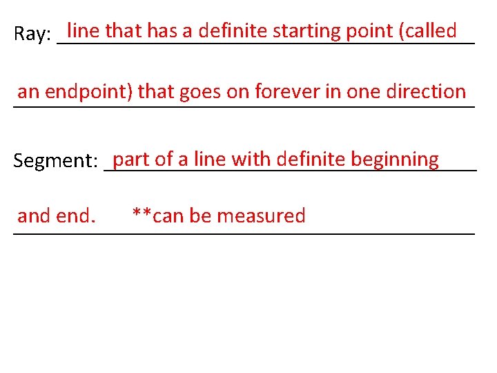 line that has a definite starting point (called Ray: ___________________ an endpoint) that goes