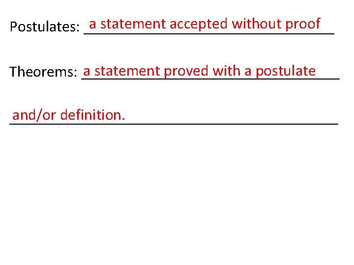a statement accepted without proof Postulates: ________________ a statement proved with a postulate Theorems: