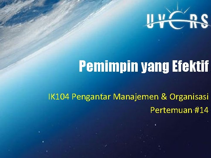 Pemimpin yang Efektif IK 104 Pengantar Manajemen & Organisasi Pertemuan #14 