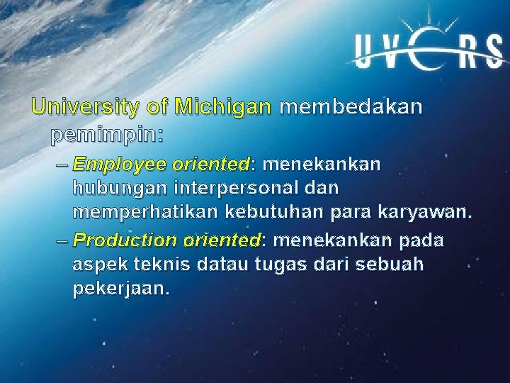 University of Michigan membedakan pemimpin: – Employee oriented: menekankan hubungan interpersonal dan memperhatikan kebutuhan