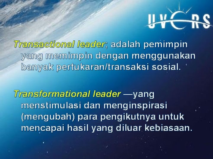 Transactional leader; adalah pemimpin yang memimpin dengan menggunakan banyak pertukaran/transaksi sosial. Transformational leader —yang