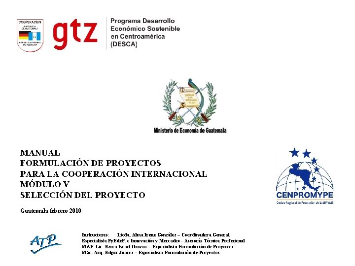 MANUAL FORMULACIÓN DE PROYECTOS PARA LA COOPERACIÓN INTERNACIONAL MÓDULO V SELECCIÓN DEL PROYECTO Guatemala MANUAL FORMULACIÓN DE PROYECTOS PARA LA COOPERACIÓN INTERNACIONAL MÓDULO V SELECCIÓN DEL PROYECTO Guatemala