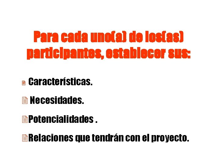 Para cada uno(a) de los(as) participantes, establecer sus: 2 Características. 2 Necesidades. 2 Potencialidades.