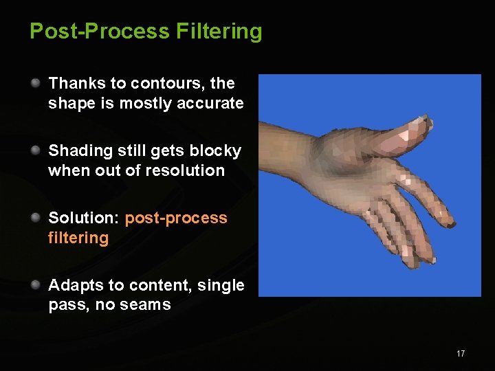 Post-Process Filtering Thanks to contours, the shape is mostly accurate Shading still gets blocky