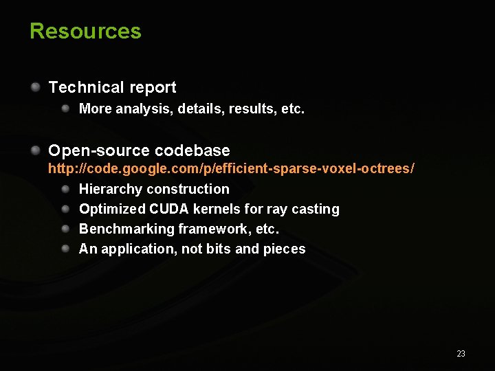 Resources Technical report More analysis, details, results, etc. Open-source codebase http: //code. google. com/p/efficient-sparse-voxel-octrees/