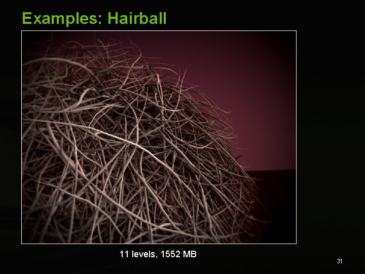 Examples: Hairball 11 levels, 1552 MB 31 