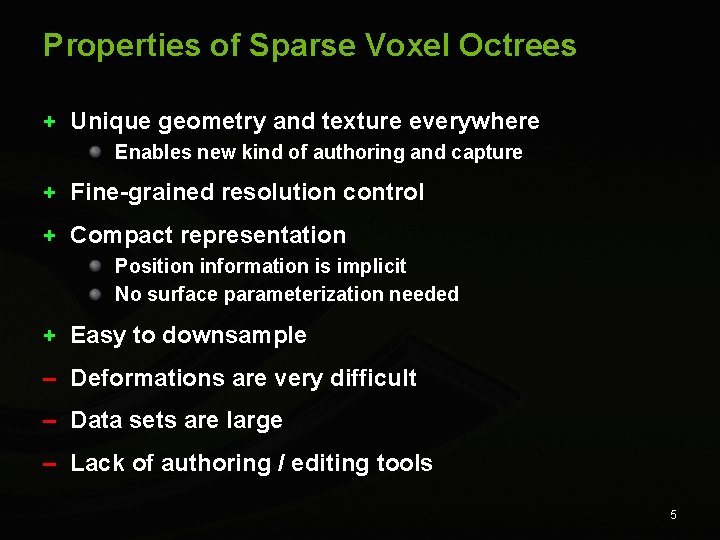 Properties of Sparse Voxel Octrees + Unique geometry and texture everywhere Enables new kind